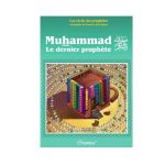 Les récits des prophètes à la lumière du Coran et de la Sunna : Muhammad - Le dernier prophète