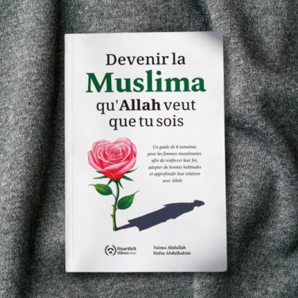 Devenir la Muslima qu'Allah veut que tu sois