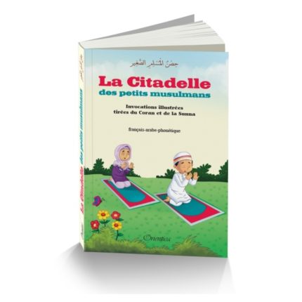 La citadelle des petits musulmans - Invocations illustrées tirées du Coran et de la Sunna pour le petit musulman