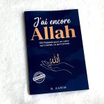 J'ai Encore Allah: 100 Rappels Pour un cœur qui a perdu ce qu'il aimait